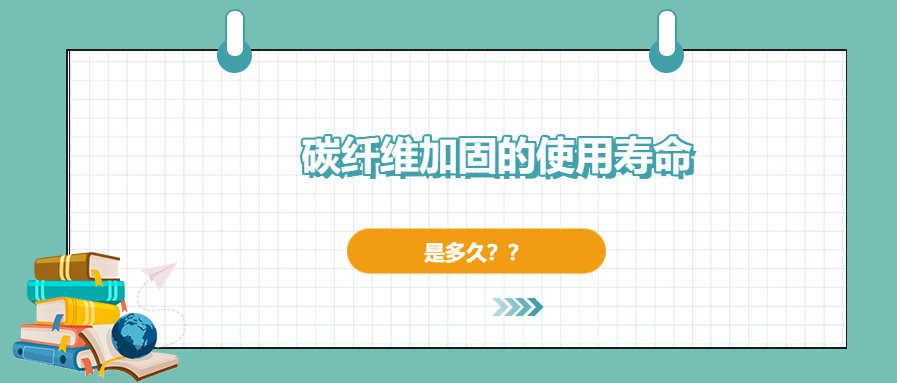 碳纖維加固的使用壽命有多長，現(xiàn)在你確定了嗎？
